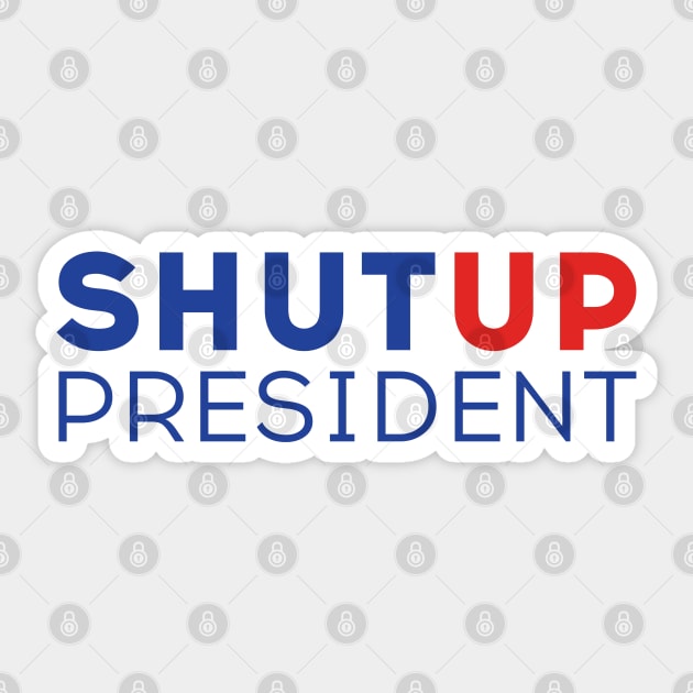 Shut up President! Trump Biden US Presidential Debate 2020 Sticker by Just Kidding Co.